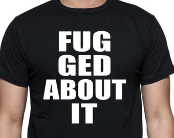Fuggedaboutit T-Shirt, Italian Slang, Mobster Lingo