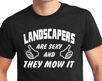 Funny Landscaper T-Shirt, "Landscapers Are Sexy And They Mow It"