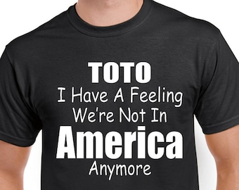 Toto I Have A Feeling T-Shirt, Funny Political USA Tee