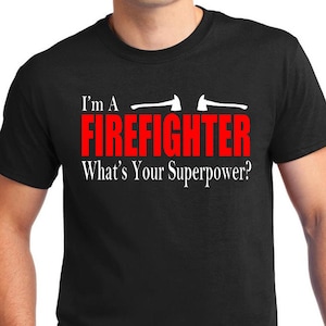 Firefighter T-Shirt &quot;I&#39;m A Firefighter What&#39;s Your Superpower?&quot;, Firemen or Fire Women Gift Idea, Funny Firefighter Quote