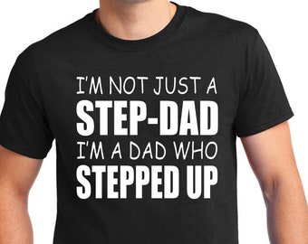 Stepdad T-Shirt "I'm Not Just A Step-Dad I'm A Dad Who Stepped Up", stepfather, step kids, stepchildren, gift idea, proud father, father tee