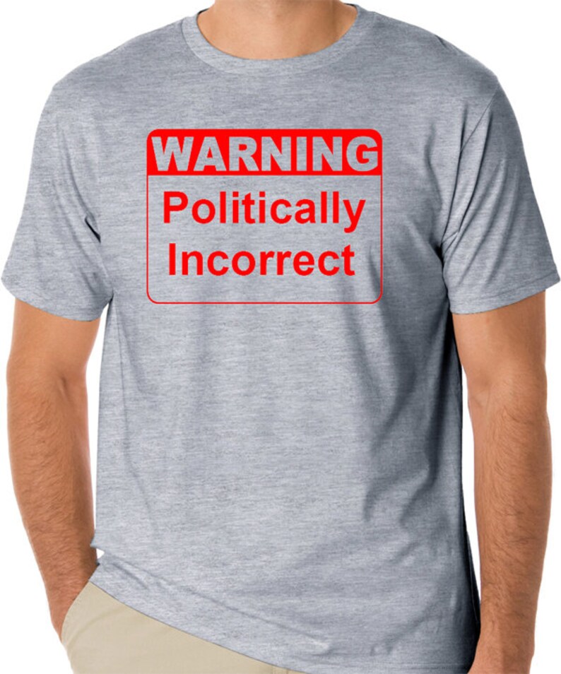 May include: A heather grey t-shirt with a red warning sign that says "WARNING Politically Incorrect".