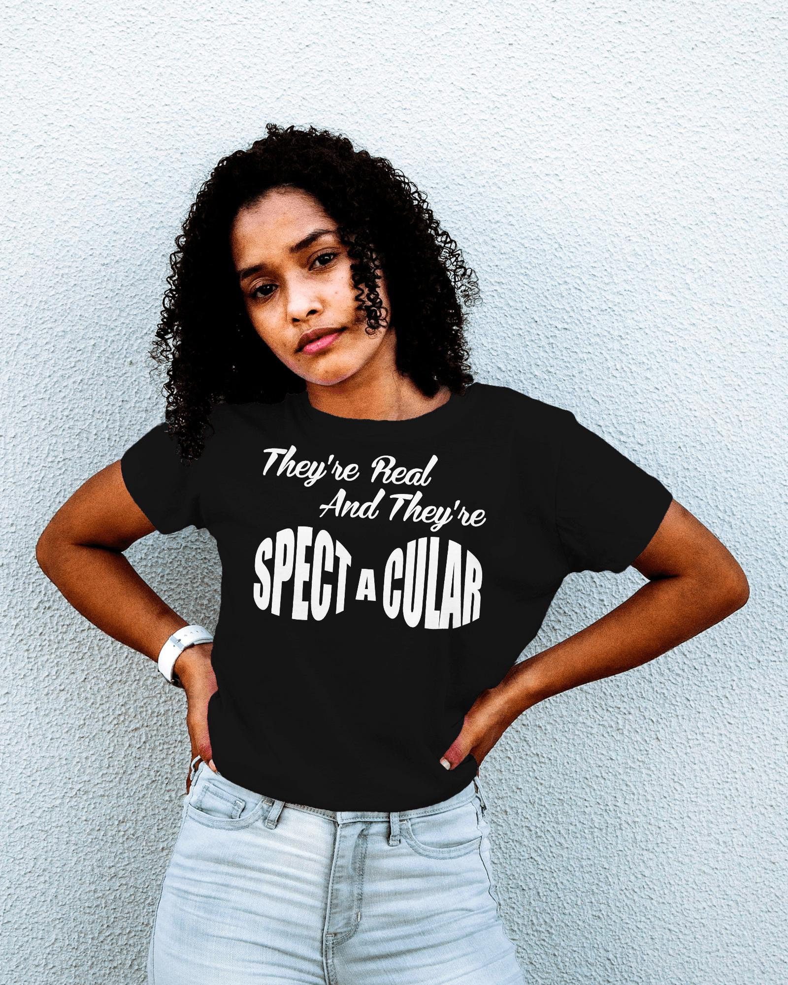 They're Real And They're Spectacular T-Shirt They're Real And They're Spectacular T-Shirt