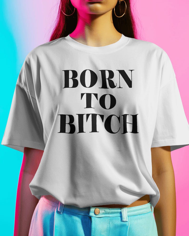 Born to Bitch Tshirt for the Constant Unpleasant, Control Freak, Mean