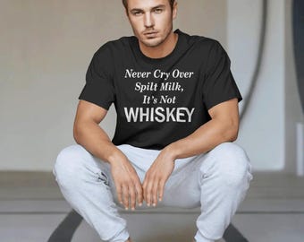 Never Cry Over Spilt Milk, It's Not Whiskey Shirt - My Drink of Choice