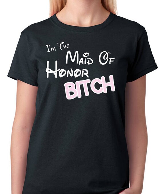 I'm The Maid Of Honor Bitch T-Shirt I'm The Maid Of Honor Bitch T-Shirt