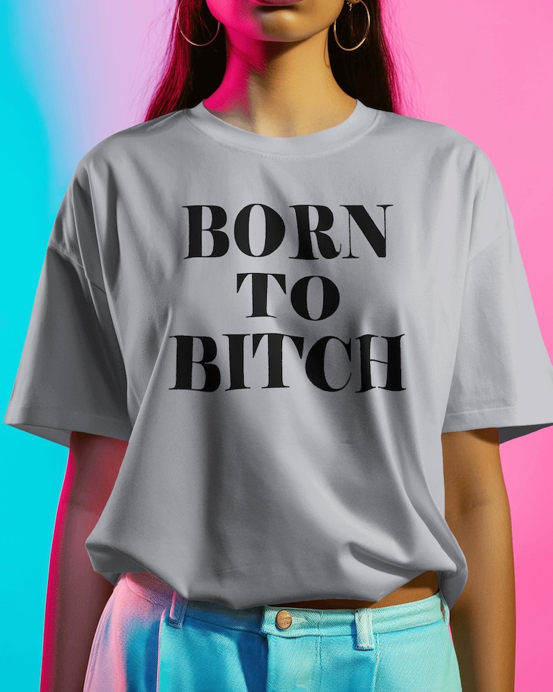 Born to Bitch Tshirt for the Constant Unpleasant, Control Freak, Mean