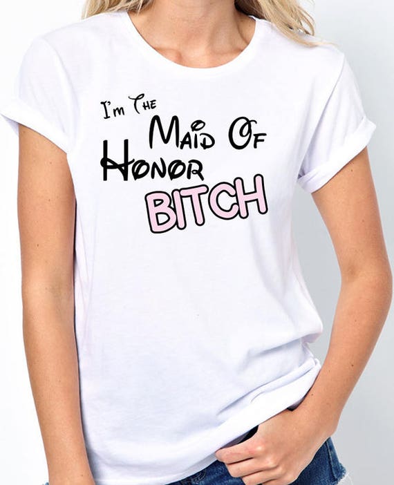 I'm The Maid Of Honor Bitch T-Shirt I'm The Maid Of Honor Bitch T-Shirt