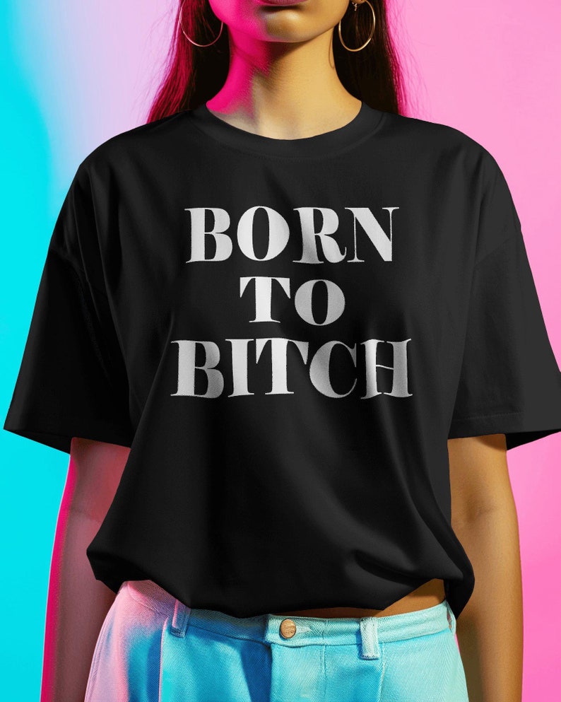 Born to Bitch Tshirt for the Constant Unpleasant, Control Freak, Mean