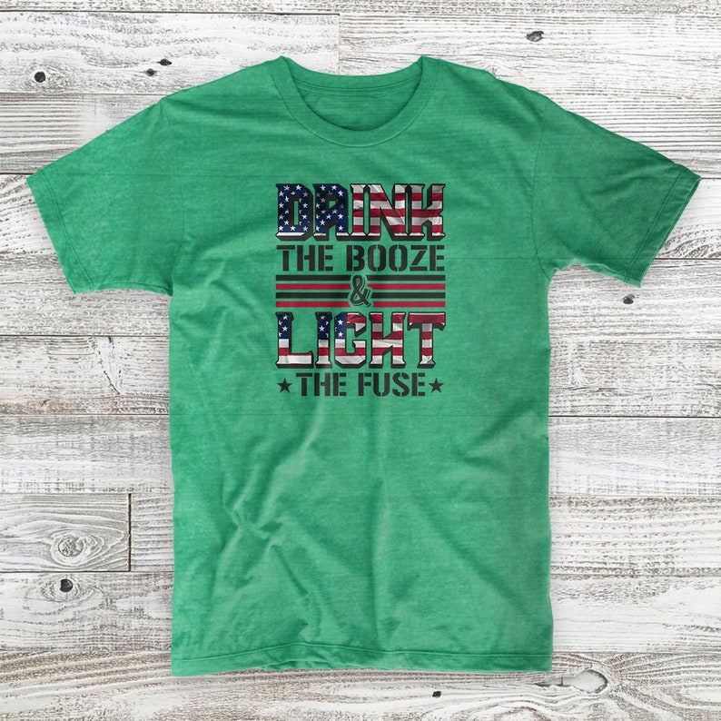 Drink The Booze & Light The Fuse 4th of July Independence Day Patriotic Unisex T-Shirt image 3