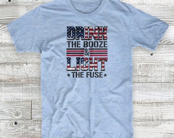 Drink The Booze & Light The Fuse 4th of July Independence Day Patriotic Unisex T-Shirt
