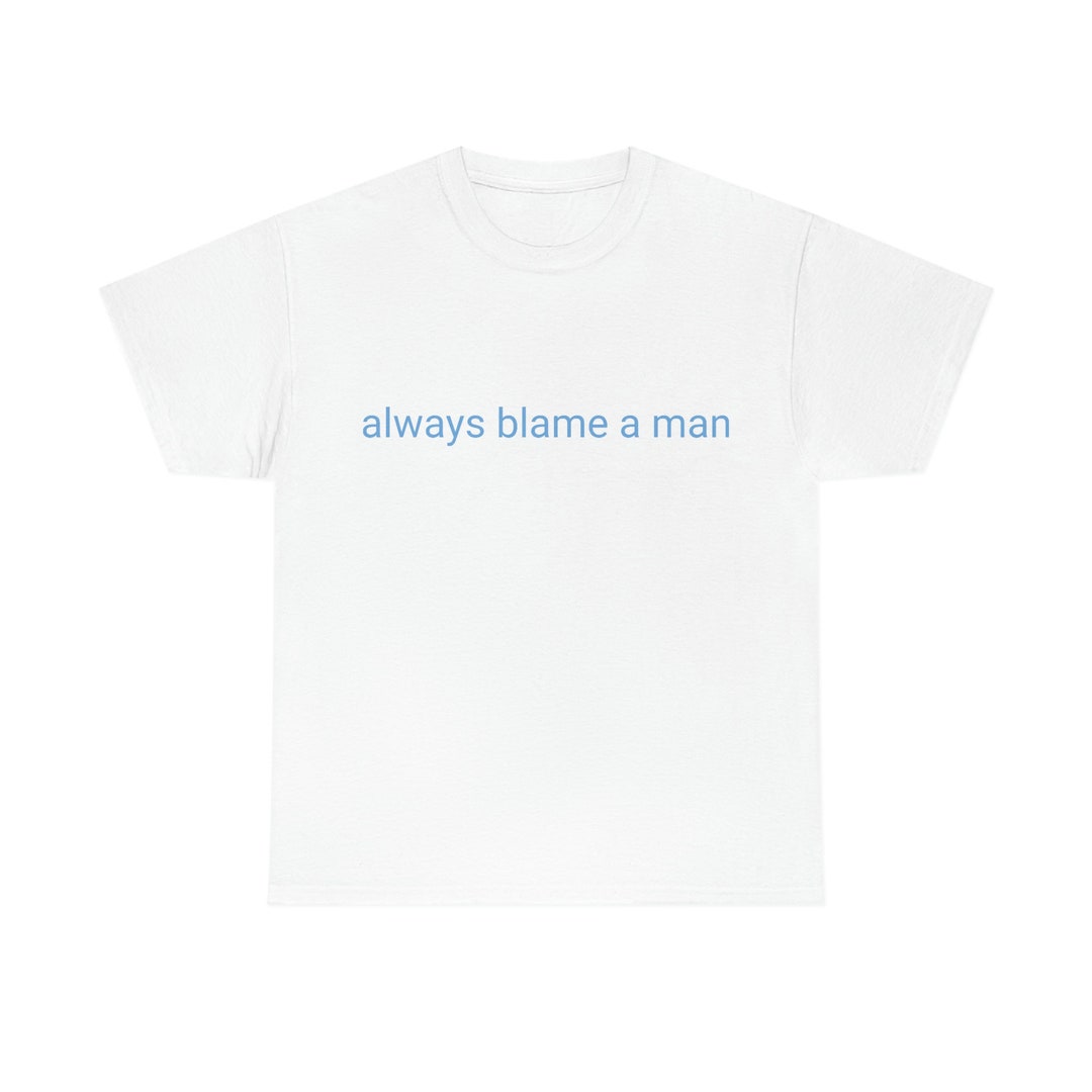 Always Blame A Man Tee