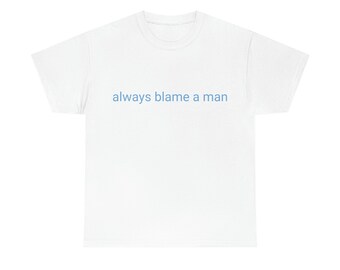 always blame a man