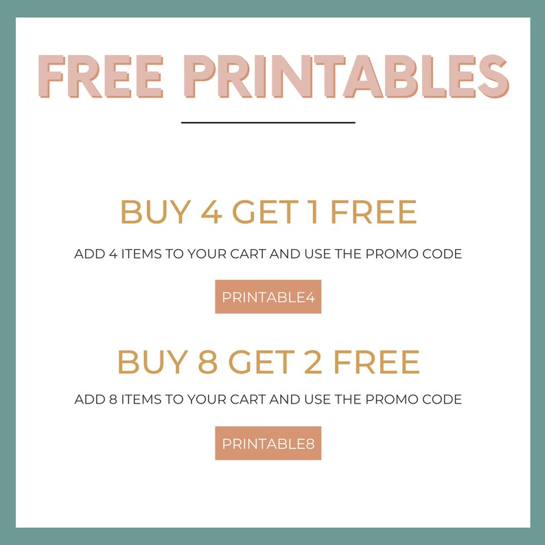 May include: A graphic with the text "FREE PRINTABLES" in a light brown color. Below the text are two offers: "BUY 4 GET 1 FREE" and "BUY 8 GET 2 FREE". Each offer includes instructions to add items to your cart and use the promo code "PRINTABLE4" or "PRINTABLE8".