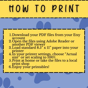 May include: A yellow and blue printable guide with the title "HOW TO PRINT". The guide provides six steps for printing PDF files from an Etsy account, including paper size and printer settings. The background has a blue paw print pattern.