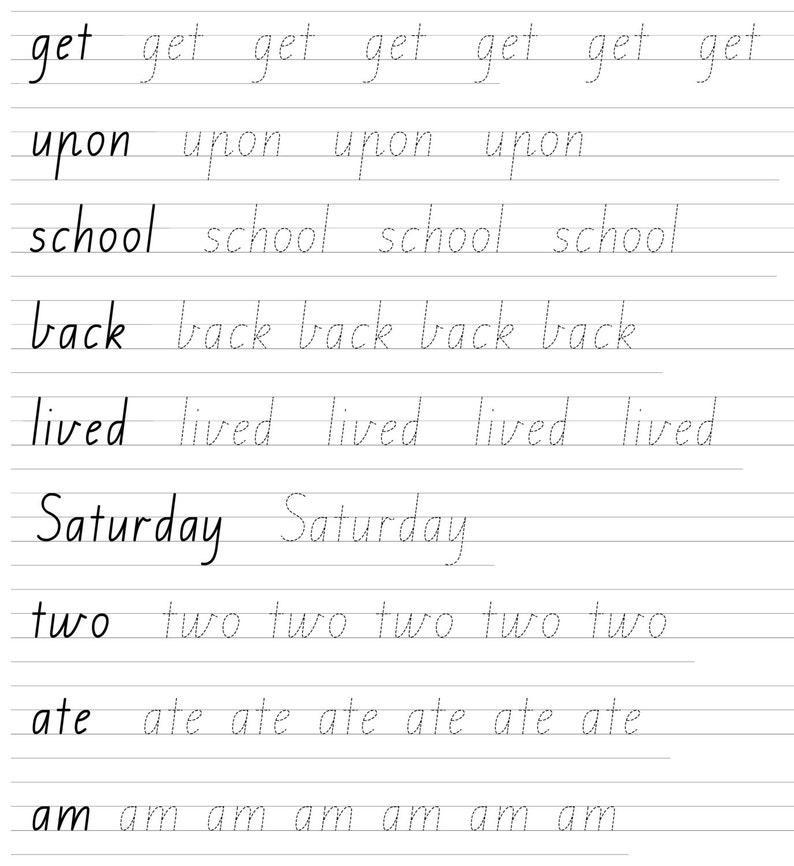 May include: A handwriting practice worksheet with the words "get", "upon", "school", "back", "lived", "Saturday", "two", "ate", and "am" written repeatedly on lined paper.