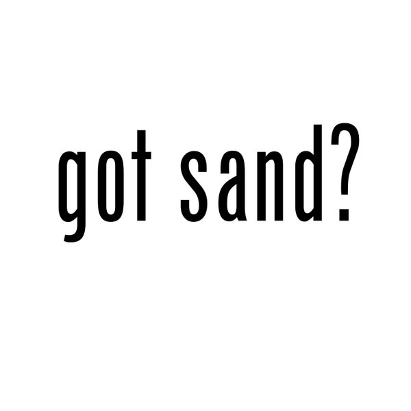 GOT SAND? Vinyl Decal Sticker Car Phone Window Laptop Choose Color Free Shipping