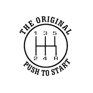 May include: Black and white illustration of a stick shift gear pattern with the text "The Original Push To Start" around the outside.