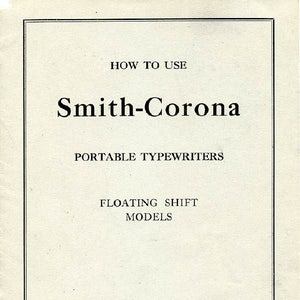 May include: Black and white text on a white background. The text reads "HOW TO USE Smith-Corona PORTABLE TYPEWRITERS FLOATING SHIFT MODELS Printed and Published by LC Smith & Corona Typewriters Inc 701 E Washington St Syracuse NY".
