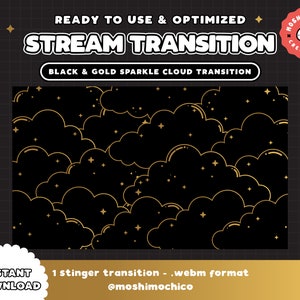 May include: Black and gold sparkle cloud transition animation for streaming. The animation features a repeating pattern of clouds and stars on a black background. The text "READY TO USE & OPTIMIZED" and "STREAM TRANSITION" is at the top of the image. The text "BLACK & GOLD SPARKLE CLOUD TRANSITION" is below the animation. The text "INSTANT DOWNLOAD" is in the lower left corner of the image. The text "1 stinger transition - webm format" is in the lower right corner of the image. The text "@moshimochico" is below the text "1 stinger transition - webm format".