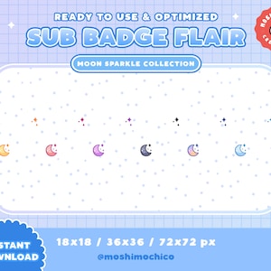 May include: A set of 8 moon and star sub badges in various colors, including orange, purple, pink, black, blue, and white. The badges are designed in a cartoon style and are ready to use and optimized for Twitch, YouTube, and other platforms. The text "READY TO USE & OPTIMIZED" and "SUB BADGE FLAIR" is displayed at the top of the image. The text "MOON SPARKLE COLLECTION" is displayed below the badges. The text "18x18 / 36x36 / 72x72 px" and "@moshimochico" is displayed at the bottom of the image.