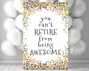 Printable You Can't Retire from Being Awesome, retirement party sign with colorful confetti, jpg pdf large 24x36 banner