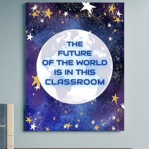 May include: A rectangular wall art print featuring a deep blue and purple galaxy background filled with gold and white stars. A large, pale blue globe sits in the center with the text "THE FUTURE OF THE WORLD IS IN THIS CLASSROOM" printed in blue.