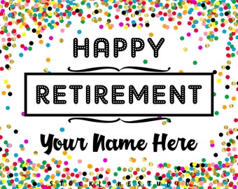 Printable Happy Retirement Customized Sign with Confetti background, you print 4x6 to 18x24 to  22x28 signs jpg pdf