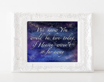 Printable Design, We Know You Would be Here Today if Heaven Weren't so Far Away, Memorial Wedding Event Sign, 5x7 to 16x20 Jpg Pdf