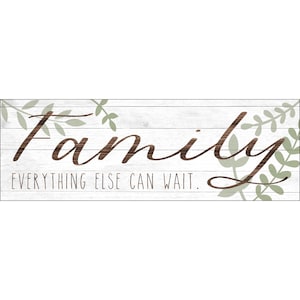 May include: White wood sign with the word "family" in brown cursive script and green leafy accents. The text below reads "Everything else can wait."