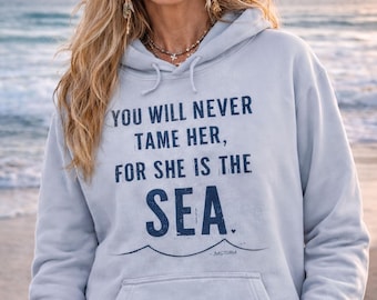 You Will Never Tame Her, For She Is the Sea, Sea Quote Hoodie, Coastal Apparel