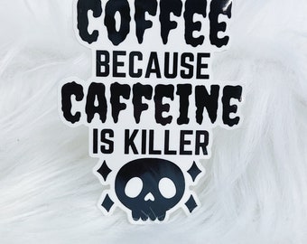 Coffee Because Caffeine is Killer Vinyl Sticker Die Cut