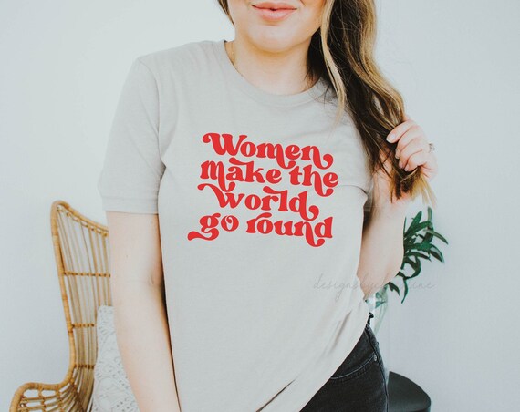 Women shirt | Women make the would go round shirt | Women Empowerment Shirt | Mom shirt | Women for women | Babe for babe shirt