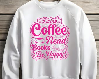 Drink Coffee Read Books Be Happy Crewneck Sweatshirt, Coffee Sweatshirt, Coffee Lover, Book Lover, My life is Books, Bookworm Sweatshirt