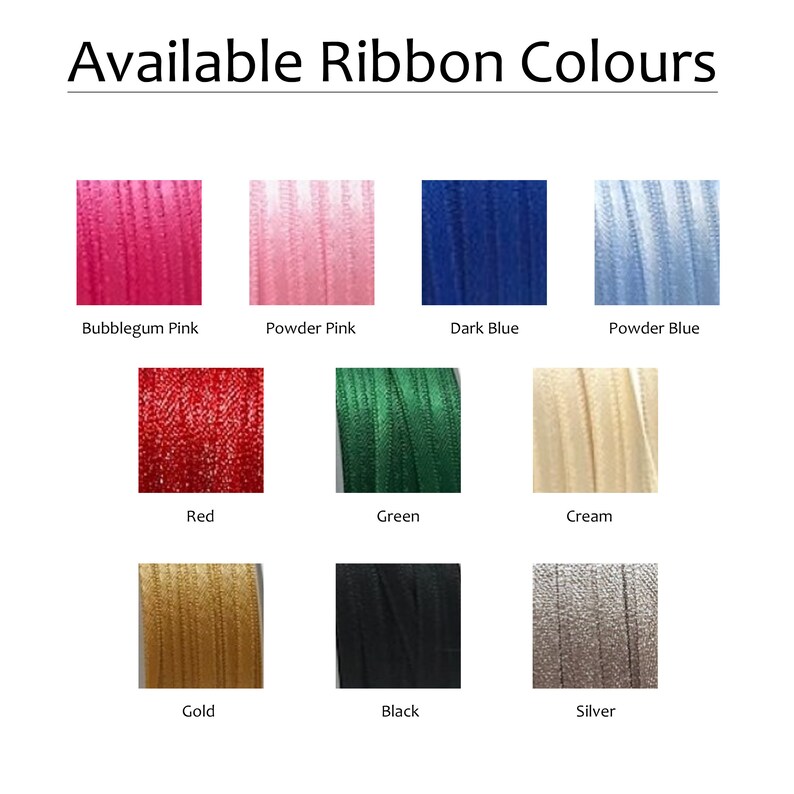May include: A chart showing available ribbon colors. The colors are: bubblegum pink, powder pink, dark blue, powder blue, red, green, cream, gold, black, and silver.