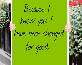 Wicked because I knew you I have been changed for good Inspirational Quote Wall Fine Art Prints, Art Posters