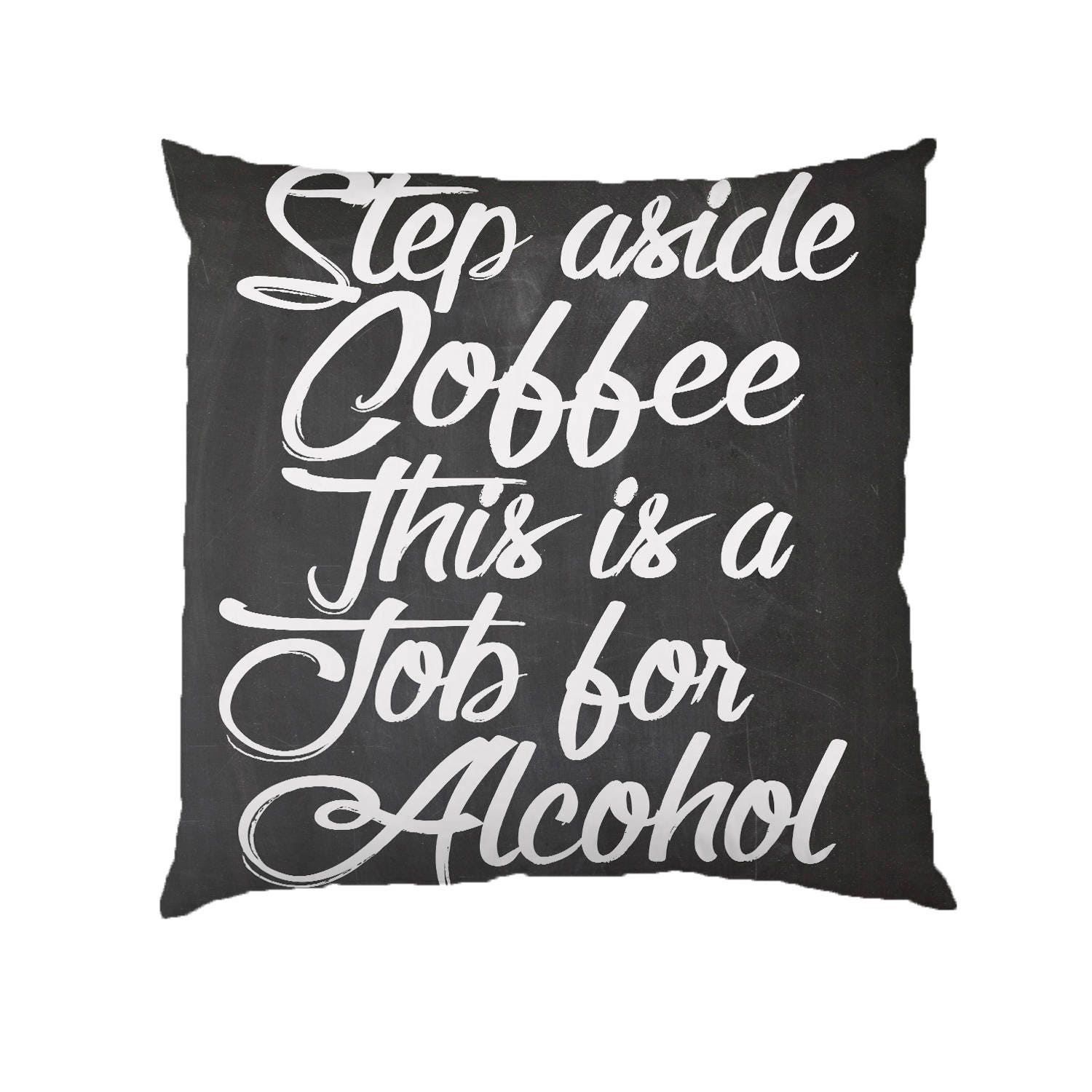 Step Aside Coffee job for Alcohol  - Typograhy Inspirational Quote Cushion Case Covers, Velvet Textile With Or WIthout Inner