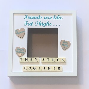 Friends are like fat thighs...they stick together, Personalised Scrabble & Vinyl Photo Frame. Gifts for her, Gifts for Him, Birthday Gift