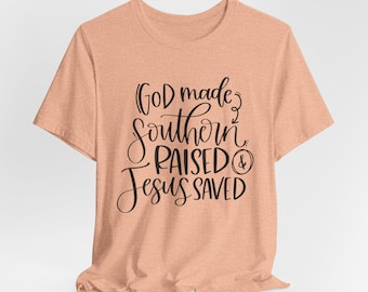 God Made Southern Raised Jesus Saved Shirt, Faith Tee for Southern Girl, Raised in the South Christian Gift, Mother’s Day T-Shirt