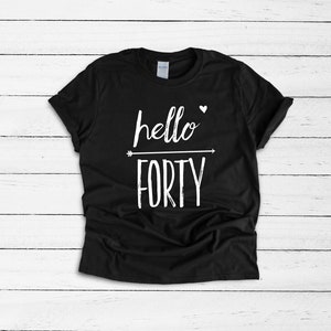 Hello Forty Shirt, 40th Birthday Gift, Funny Birthday T-Shirt for Women, Women Birthday Gift, Birthday Queen, Birthday for Her