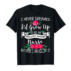 I Never Dreamed I&#39;d Grow Up To Be An Awesome Nurse Shirt T-Shirt  Zip Hoodie, Tank Top, Sweatshirt, Long Sleeve T-Shirt