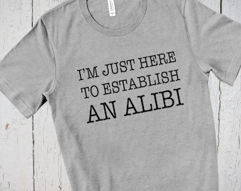 Funny Shirts For Men, I'm Just Here To Establish An Alibi, Murderino Shirt, Funny Women Shirt, Husband Shirt, T Shirt Quotes, Introvert Tee