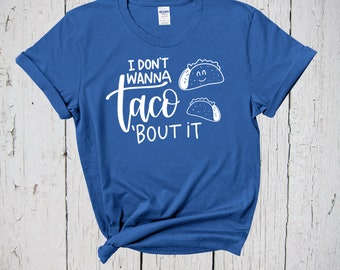 I Don't Wanna Taco Bout It Shirt, Funny Quote Shirt, Taco Pun, Taco Bout Anything, Talk About It, Taco Lover Outfit, Taco Shirt, Taco Gift