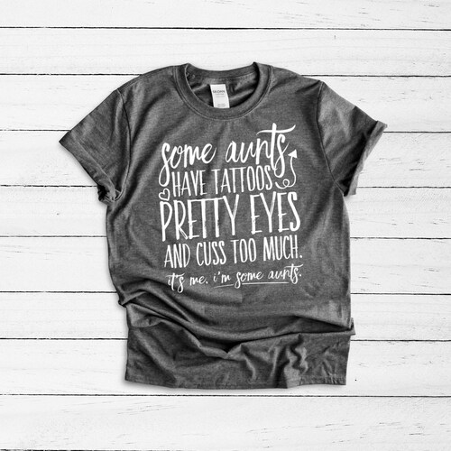 some aunts have tattoos shirt
