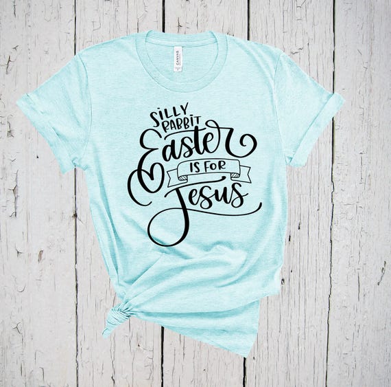 Silly Rabbit Easter is for Jesus Shirt, Faith Shirt, Jesus Shirts