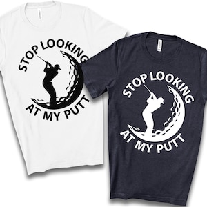 Stop Looking At My Putt, Funny Golf Shirt, Miniature Golf Tee, Fathers Day Gift, Golf Party, Golfer Gifts, Golf Tournament, Golf Tourney