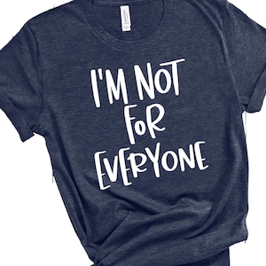 I&#39;m Not for Everyone, Sarcastic Tshirts, Quote Sweatshirt, Funny Saying Shirt, Antisocial Shirt, Sassy Shirt, Funny Shirt, Mom Gift Birthday