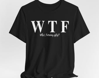 WTF Who's Turning Fifty Shirt, Funny 50th Birthday Tee, Fifty Birthday Party Shirt, Turning 50 Gift, Birthday Humor Tee