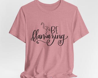 Be Flamazing Flamingo Shirt, Cute Flamingo Tee, Positive Quote Shirt, Funny Summer Graphic Tee, Flamingo Lover Gift