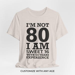 I’m Not 80 I Am Sweet 16 With 64 Years Experience, 80th Birthday Gift, Any Age Milestone Gift, Adult Humor Shirt, Birthday for Her